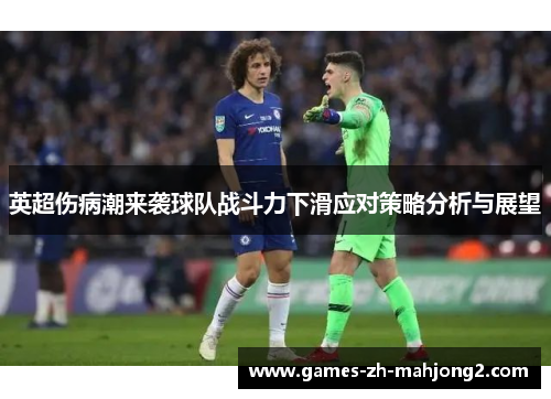 英超伤病潮来袭球队战斗力下滑应对策略分析与展望 英超伤病潮来袭球队战斗力下滑应对策略分析与展望
