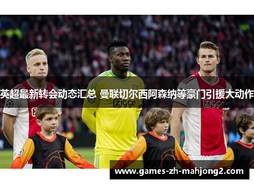 英超最新转会动态汇总 曼联切尔西阿森纳等豪门引援大动作