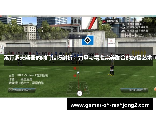 莱万多夫斯基的射门技巧剖析：力量与精准完美融合的终极艺术