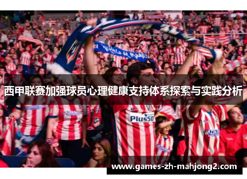 西甲联赛加强球员心理健康支持体系探索与实践分析