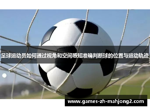 足球运动员如何通过视角和空间感知准确判断球的位置与运动轨迹