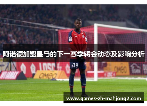 阿诺德加盟皇马的下一赛季转会动态及影响分析