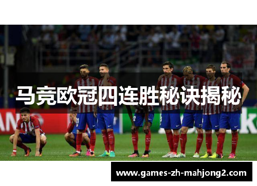 马竞欧冠四连胜秘诀揭秘 马竞欧冠四连胜秘诀揭秘