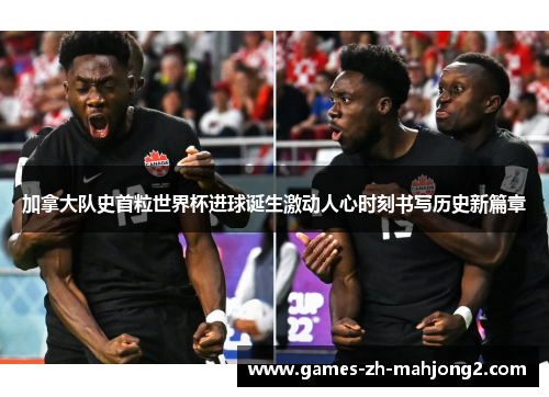 加拿大队史首粒世界杯进球诞生激动人心时刻书写历史新篇章 加拿大队史首粒世界杯进球诞生激动人心时刻书写历史新篇章