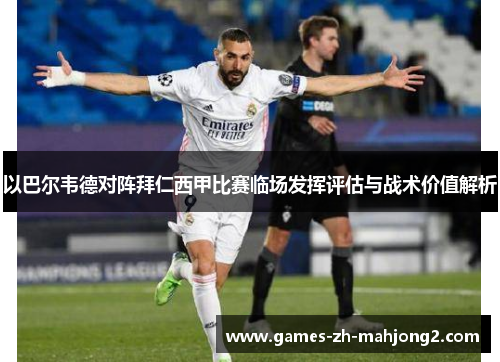 以巴尔韦德对阵拜仁西甲比赛临场发挥评估与战术价值解析