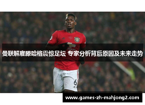 曼联解雇滕哈格震惊足坛 专家分析背后原因及未来走势 曼联解雇滕哈格震惊足坛 专家分析背后原因及未来走势