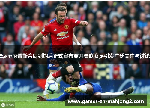 玛丽·厄普斯合同到期后正式宣布离开曼联女足引发广泛关注与讨论 玛丽·厄普斯合同到期后正式宣布离开曼联女足引发广泛关注与讨论